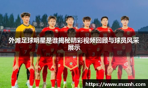 外滩足球明星是谁揭秘精彩视频回顾与球员风采展示